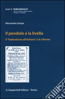 Il pendolo e la livella. Il federalismo all'italiana e le riforme libro di Sterpa Alessandro