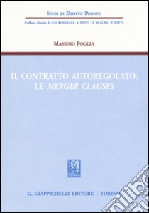 Il contratto autoregolato. Le «merger clauses» libro di Foglia Massimo