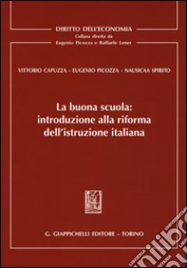 La buona scuola. Introduzione alla riforma dell'istruzione italiana libro di Capuzza Vittorio; Picozza Eugenio; Spirito Nausicaa