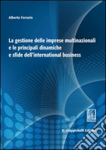 La gestione delle imprese multinazionali e le principali dinamiche e sfide dell'international business libro di Ferraris Alberto