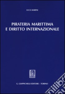 Pirateria marittima e diritto internazionale libro di Marini Luca