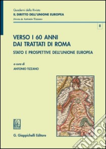 Verso i 60 anni dai Trattati di Roma. Stato e prospettive dell'Unione Europea libro di Tizzano A. (cur.)