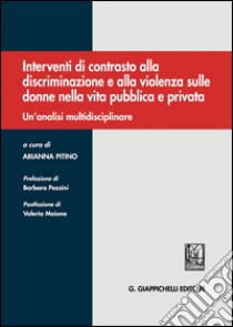 Interventi di contrasto alla discriminazione e alla violenza sulle donne nella vita pubblica e privata. Un'analisi multidisciplinare libro di Pitino A. (cur.)