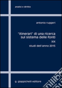 «Itinerari» di una ricerca sul sistema delle fonti. Vol. 19: Studi dell'anno 2015 libro di Ruggeri Antonio