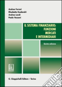 Il sistema finanziario: funzioni, mercati e intermediari libro di Ferrari Andrea; Gualandri Elisabetta; Landi Andrea