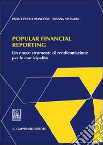 Popular financial reporting. Un nuovo strumento di rendicontazione per le municipalità libro di Biancone Paolo P.; Secinaro Silvana