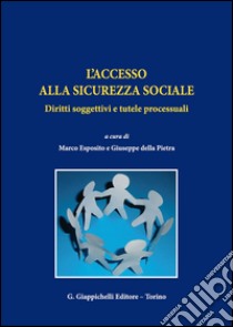 L'accesso alla sicurezza sociale. Diritti soggettivi e tutele processuali libro di Della Pietra G. (cur.); Esposito M. (cur.)