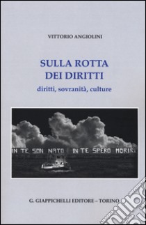 Sulla rotta dei diritti. Diritti, sovranità, culture libro di Angiolini Vittorio