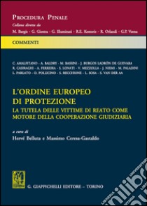 L'ordine europeo di protezione. La tutela delle vittime di reato come motore della cooperazione giudiziaria libro di Belluta H. (cur.); Ceresa-Gastaldo M. (cur.)