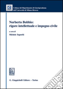 Norberto Bobbio. Rigore intellettuale e impegno civile libro di Saporiti M. (cur.)