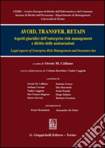 Avoid, trasfert, retain. Aspetti giuridici dell'enterprise risk management e diritto delle assicurazioni libro di Calliano O. M. (cur.)