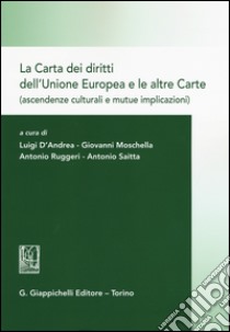 La Carta dei diritti dell'Unione Europea e le altre Carte (ascendenze culturali e mutue implicazioni). Giornata di studio (Messina 16 ottobre 2015) libro di D'Andrea L. (cur.); Moschella G. (cur.); Ruggeri A. (cur.)