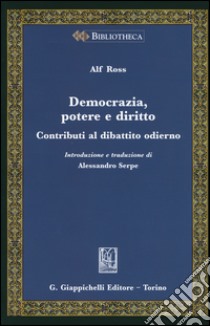 Democrazia, potere e diritto. Contributi al dibattito odierno libro di Ross Alf; Serpe A. (cur.)