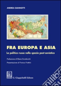 Fra Europa e Asia. La politica russa nello spazio post-sovietico libro di Giannotti Andrea