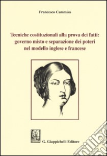 Tecniche costituzionali alla prova dei fatti: governo misto e separazione dei poteri nel modello inglese e francese libro di Cammisa Francesco