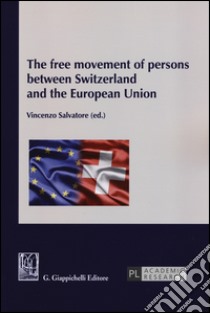 The free movement of persons between Switzerland and the European Union libro di Salvatore V. (cur.)