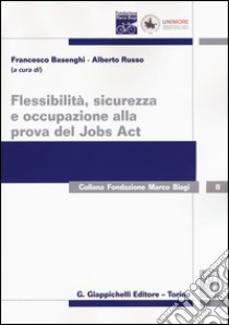 Flessibilità, sicurezza e occupazione alla prova del Jobs Act libro di Basenghi F. (cur.); Russo A. (cur.)