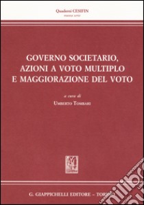 Governo societario, azioni a voto multiplo e maggiorazione del voto libro di Tombari U. (cur.)