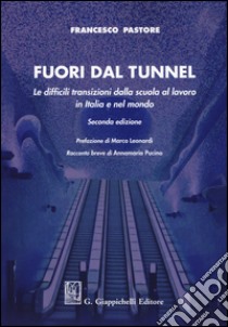 Fuori dal tunnel. Le difficili transizioni dalla scuola al lavoro in Italia e nel mondo libro di Pastore Francesco