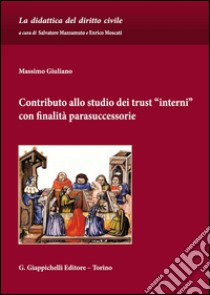 Contributo allo studio dei trust «interni» con finalità parasuccessorie libro di Giuliano Massimo