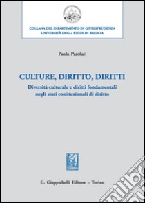 Culture, diritto, diritti. Diversità culturale e diritti fondamentali negli stati costituzionali di diritto libro di Parolari Paola