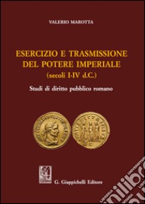Esercizio e trasmissione del potere imperiale (secoli I-IV d.C.) libro di Marotta Valerio