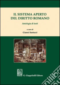 Il sistema aperto del diritto romano. Antologia di testi libro di Santucci G. (cur.)