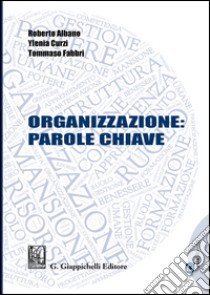 Organizzazione: parole chiave libro di Albano Roberto; Curzi Ylenia; Fabbri Tommaso