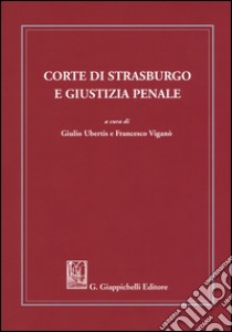 Corte di Strasburgo e giustizia penale libro di Ubertis G. (cur.); Viganò F. (cur.)