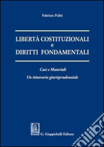 Libertà costituzionali e diritti fondamentali. Casi e materiali. Un itineriario giurisprudenziale libro di Politi Fabrizio