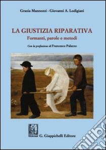 La giustizia riparativa. Formanti, parole e metodi libro di Mannozzi Grazia; Lodigiani Giovanni Angelo