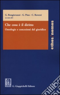 Che cosa è il diritto. Ontologie e concezioni del giuridico libro di Bongiovanni G. (cur.); Pino G. (cur.); Roversi C. (cur.)