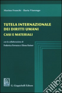 Tutela internazionale dei diritti umani. Casi e materiali libro di Franchi Marina; Viarengo Ilaria