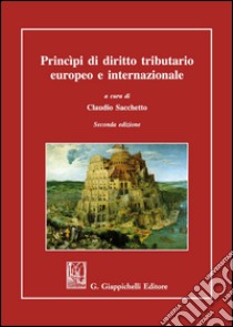 Principi di diritto tributario europeo e internazionale libro di Sacchetto C. (cur.)