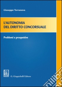 L'autonomia del diritto concorsuale. Problemi e prospettive libro di Terranova Giuseppe