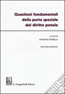 Questioni fondamentali della parte speciale del diritto penale libro di Fiorella A. (cur.)