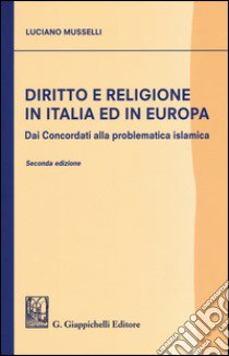 Diritto e religione in Italia ed in Europa. Dai concordati alla problematica islamica libro di Musselli Luciano; Madonna M. (cur.); Tira A. (cur.); Varalda C. E. (cur.)