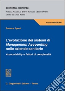 L'evoluzione dei sistemi di Management Accounting nelle aziende sanitarie. Accountability e fattori di complessità libro di Spanò Rosanna