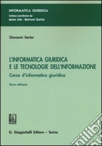 L'informatica giuridica e le tecnologie dell'informazione. Corso di informatica giuridica libro di Sartor Giovanni