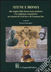 Atene e Roma. Alle origini della democrazia moderna e la tradizione romanistica nei sistemi di Civil law e di Common law libro di Costabile F. (cur.)