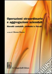 Operazioni straordinarie e aggregazioni aziendali. Risvolti contabili, civilistici e fiscali libro di Mancin M. (cur.)