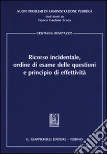 Ricorso incidentale, ordine di esame delle questioni e principio di effettività libro di Benetazzo Cristiana