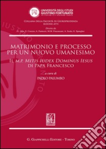 Matrimonio e processo per un nuovo umanesimo libro di Palumbo P. (cur.)