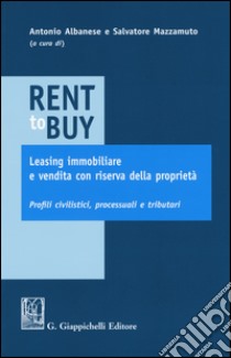 Rent to buy, leasing immobiliare e vendita con riserva della proprietà. Profili civilistici, processuali e tributari libro di Albanese A. (cur.); Mazzamuto S. (cur.)