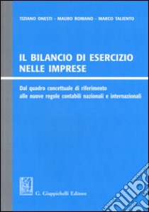 Il bilancio di esercizio nelle imprese. Dal quadro concettuale di riferimento alle nuove regole contabili nazionali e internazionali libro di Onesti Tiziano; Romano Mauro; Taliento Marco