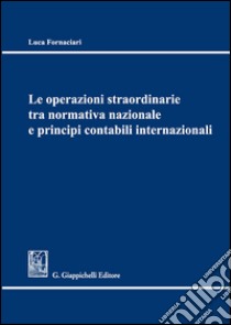 Le operazioni straordinarie tra normativa nazionale e principi contabili internazionali libro di Fornaciari Luca