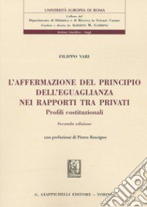 L'affermazione del principio dell'eguaglianza nei rapporti tra privati. Profili costituzionali libro di Vari Filippo