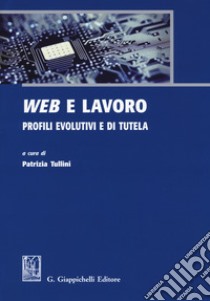 Web e lavoro. Profili evolutivi e di tutela libro di Tullini P. (cur.)