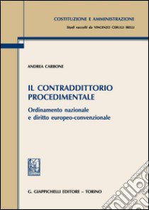 Il contraddittorio procedimentale. Ordinamento nazionale e diritto europeo-convenzionale libro di Carbone Andrea