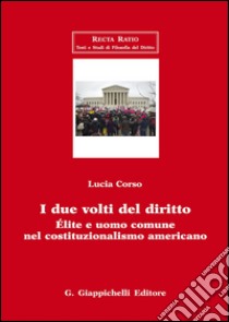 I due volti del diritto. Élite e uomo comune nel costituzionalismo americano libro di Corso Lucia